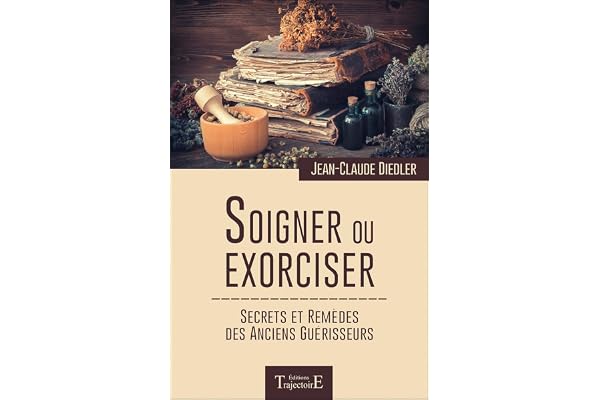 Soigner ou exorciser - Secrets et remèdes des anciens guérisseurs
