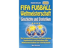FIFA FUSSBALL WELTMEISTERSCHAFT: Der komplette Almanach mit allen die Spiele, die Ergebnisse, die Daten aller Weltmeisterschaften von 1930 bis heute