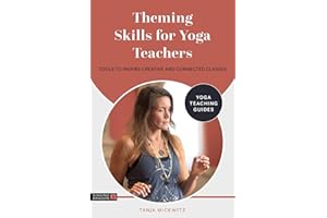 Theming Skills for Yoga Teachers: Tools to Inspire Creative and Connected Classes (Yoga Teaching Guides)