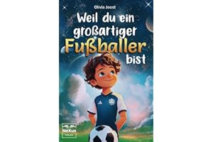 Weil du ein großartiger Fußballer bist: inspirierende Geschichten über innere Stärke, Mut und Selbstbewusstsein - für kleine Helden, die Freundschaft und Teamgeist lieben