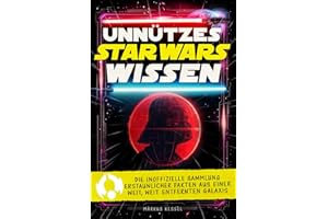 Unnützes Star Wars Wissen: Die inoffizielle Sammlung erstaunlicher Fakten aus einer weit, weit entfernten Galaxis | Das ultimative Geschenk für Jedi, Sith und alle Fans der Saga
