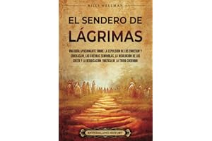 El Sendero de Lágrimas: Una guía apasionante sobre la expulsión de los choctaw y chickasaw, las guerras seminolas, la disolución de los creek y la ... tribu cheroqui (Historia de Estados Unidos)