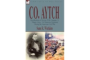 Co. Aytch: Recollections of Service With Company H, 'Maury Grays, ' 1st Tennessee Regiment During the American Civil War
