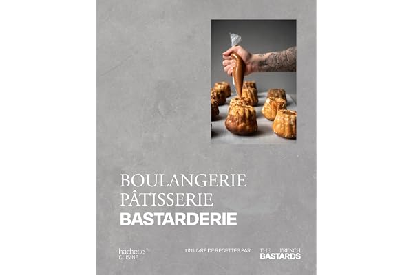 Boulangerie, Pâtisserie, Bastarderie: Un livre de recettes par The French Bastards