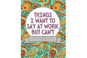 Things I Want To Say At Work But Can't: Adult Coloring Book: Stress Relievers For Adults at Work | Gag Gift For Co-Workers (Things I Want To Say But Can't)