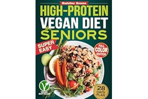 High-Protein Vegan Diet Cookbook for Seniors: Quick and Delicious Plant-Based Recipes for Active Aging - 28-Day Meal Plan to Support Muscle Health and Vitality