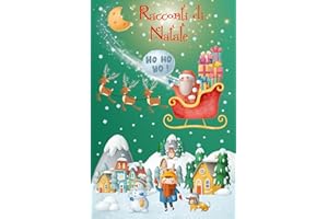 Racconti di Natale per Bambini: Fantastiche Storie Natalizie con Illustrazioni Suggestive e Personaggi Incantati per Creare Ricordi Indelebili con il Tuo Piccolo Aspettando Santa Claus