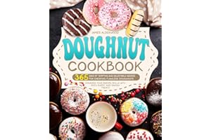 Doughnut Cookbook: 365 Days of Tempting and Delectable Recipes for Creating Flawless Doughnuts | Enhance Your Baking Skills with Both Sweet and Savory Treats