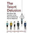 The Talent Delusion: Why Data, Not Intuition, Is the Key to Unlocking Human Potential