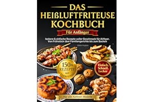 Das Heißluftfritteuse Kochbuch für Anfänger: +150 leckere & einfache Rezepte voller Geschmack für Airfryer – alle mit Farbfotos. Von Frühstück über Familiengerichte bis zum Backen für alle Modelle