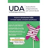 Guida all’Unità di Apprendimento per i concorsi Scuola: Impara a strutturare l’UDA in modo rapido, completo ed efficace. Incl