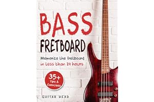 Bass Fretboard: Memorize The Fretboard In Less Than 24 Hours: 35+ Tips And Exercises Included