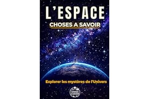 L'ESPACE : Choses à Savoir: Un voyage du Big Bang aux trous noirs : astronomie, mystères du cosmos, missions spatiales et anecdotes incroyables – entre science, poésie et émerveillement.