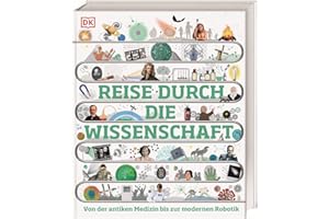 Reise durch die Wissenschaft: Von der antiken Medizin bis zur modernen Robotik. Das große Buch über die Geschichte der Wissenschaft. Für Kinder ab 10 Jahren (DK Zeitreise)
