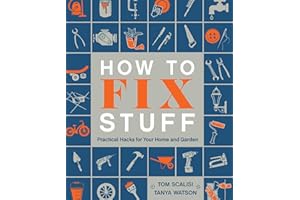 How to Fix Stuff: Practical Hacks for Your Home and Garden