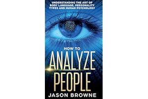 How to Analyze People: Understanding the Art of Body Language, Personality Types, and Human Psychology