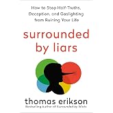 Surrounded by Liars: How to Stop Half-truths, Deception, and Gaslighting from Ruining Your Life