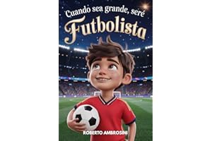 CUANDO SEA GRANDE, SERÉ FUTBOLISTA - Libro de Fútbol para Niños: Una historia emocionante para niños de primaria que sueñan con ser campeones que les ... nunca (Ideas de Regalos de Fútbol para Niños)