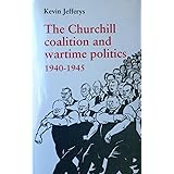 The Churchill Coalition and Wartime Politics, 1940-45
