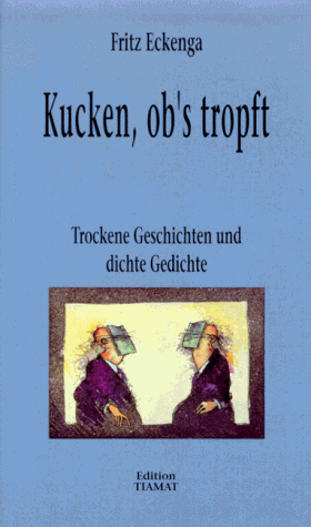 Kucken, ob's tropft: Trockene Geschichen und dichte Gedichte. Ein Lesebuch