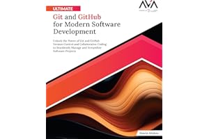 Ultimate Git and GitHub for Modern Software Development: Unlock the Power of Git and GitHub Version Control and Collaborative Coding to Seamlessly ... Software Projects (English Edition)