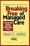Breaking Free of Managed Care: A Step-By-Step Guide to Regaining Control of Your Practice (Clinician's Toolbox) by Dana C. Ackley