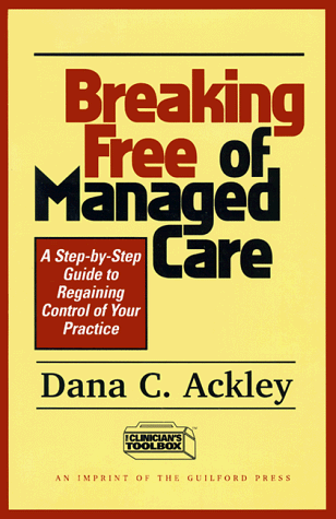 Breaking Free of Managed Care: A Step-By-Step Guide to Regaining Control of Your Practice (Clinician's Toolbox)