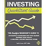 Investing QuickStart Guide: The Simplified Beginner's Guide to Successfully Navigating the Stock Market, Growing Your Wealth