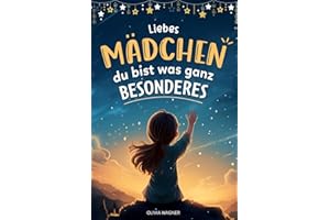 Liebes Mädchen, du bist was ganz Besonderes!: Inspirierende und Motivierende Kurzgeschichten für Mädchen über innere Stärke, Selbstliebe und Freundschaft | Kinderbuch | Geschenk für Mädchen