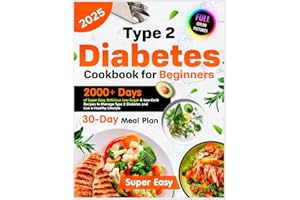 Type 2 Diabetes Cookbook for Beginners: 2000+ Days of Super Easy, Delicious, Low-Sugar & Low-Carb Recipes, Plus a 30-Day Meal Plan to Manage Type 2 Diabetes and Live a Healthy Lifestyle