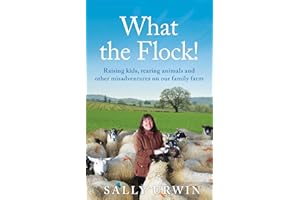 What the Flock!: Raising kids, rearing animals and other misadventures on our family farm