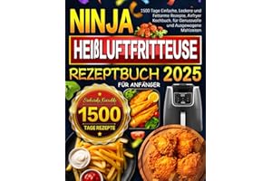 2025 Ninja Heißluftfritteuse Rezeptbuch für Anfänger: 1500 Tage Einfache, Leckere und Fettarme Rezepte, Airfryer Kochbuch, für Genussvolle und Ausgewogene Mahlzeiten