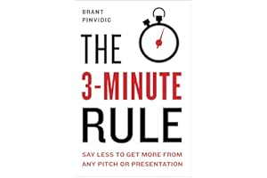 The 3-Minute Rule: Say Less to Get More from Any Pitch or Presentation