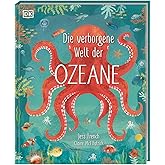 Die verborgene Welt der Ozeane: Ein wunderschön illustriertes Natursachbuch für Kinder ab 7 Jahren