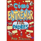 C&oacute;mo entrenar a tus padres (Castellano - A PARTIR DE 12 A&Ntilde;OS - NARRATIVA - Mis padres y yo)