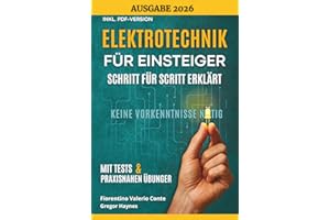 Elektrotechnik für Einsteiger – Schritt für Schritt erklärt: Die wichtigsten Grundlagen ohne Vorkenntnisse mit Praxisbeispielen verstehen und anwenden – ideal für Anfänger, Schüler und Technikfans.