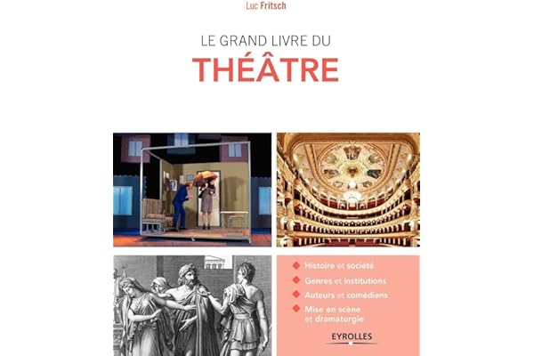 Le grand livre du théâtre: Histoire et société. Genres et institutions. Auteurs et comédiens. Mise en scène et dramaturgie