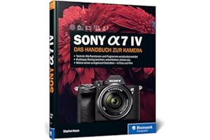 Sony Alpha 7 IV: Das Handbuch zur Kamera. Professionell fotografieren mit der spiegellosen Vollformatkamera. Alle Funktionen, Programme und Menüs