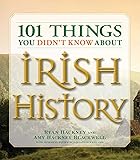 101 Things You Didn't Know About Irish History: The People, Places, Culture, And Tradition Of The Emerald Isle
