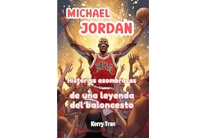 Michael Jordan: Historias asombrosas de una leyenda del baloncesto: Libro de biografía para niños (Biografías deportivas para niños)