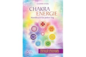 Das Chakra-Energie-Handbuch für jeden Tag: Aktiviere die Lebensenergie, und schöpfe aus dem Vollen!
