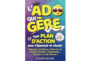 L’Ado qui Gère : Ton Plan d’Action pour t’épanouir et Réussir / Motivation, Confiance, Estime de soi, Mindset, Emotions, Organisation… Tout pour un ... ans, cadeau ado garçon, cadeau ado fille.