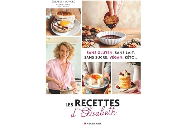 Les Recettes d'Elisabeth: Sans gluten, sans lait, sans sucre, vegan, keto...