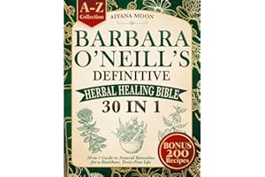Barbara O' Neill's Definitive Herbal Healing Bible: The 30-in-1 Guide to Natural Remedies for a Healthier, Toxic- Free Life!