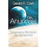 DIE ANUNNAKI. Vergessene Schöpfer der Menschheit