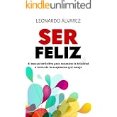 Ser Feliz: El Manual Definitivo para Encontrar la Felicidad a trav&eacute;s de la Aceptaci&oacute;n y el Coraje (El Despertar del Ser n&ordm; 1)