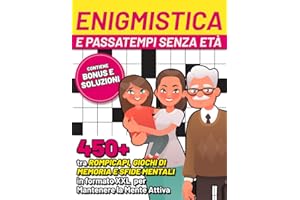 Enigmistica e Passatempi Senza Età:: 450+ tra Rompicapi, Giochi di Memoria e Sfide Mentali in Formato XXL per Mantenere la Mente Attiva (Contiene Bonus e Soluzioni)