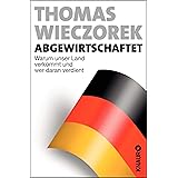 Abgewirtschaftet: Warum unser Land verkommt und wer daran verdient