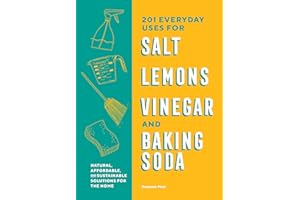 201 Everyday Uses for Salt, Lemons, Vinegar, and Baking Soda: Natural, Affordable, and Sustainable Solutions for the Home