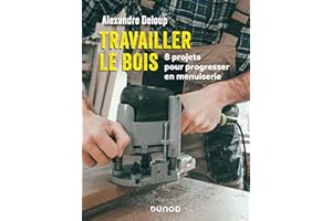 Travailler le bois: 8 projets pour progresser en menuiserie